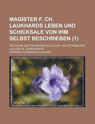 Book cover for Magister F. Ch. Laukhards Leben Und Schicksale Von Ihm Selbst Beschrieben; Deutsche Und Franzosische Kultur- Und Sittenbilder Aus Dem 18. Jahrhundert