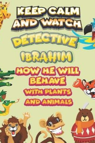 Cover of keep calm and watch detective Ibrahim how he will behave with plant and animals