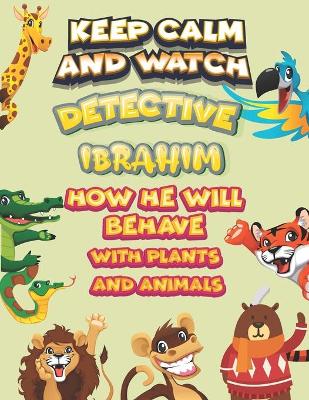 Book cover for keep calm and watch detective Ibrahim how he will behave with plant and animals