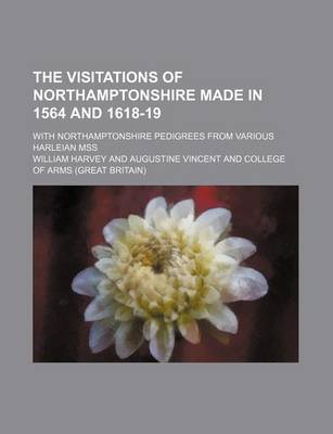 Book cover for The Visitations of Northamptonshire Made in 1564 and 1618-19; With Northamptonshire Pedigrees from Various Harleian Mss