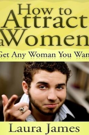 Cover of How to Attract a Women: Get Any Woman You Want