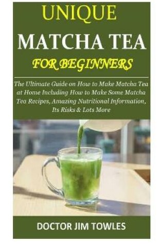 Cover of Unique Matcha Tea for Beginners