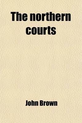 Book cover for The Northern Courts (Volume 1); Containing Original Memoirs of the Sovereigns of Sweden and Denmark, Since 1766, Including the Extraordinary Vicissitudes in the Lives of the Grand-Children of George the Second