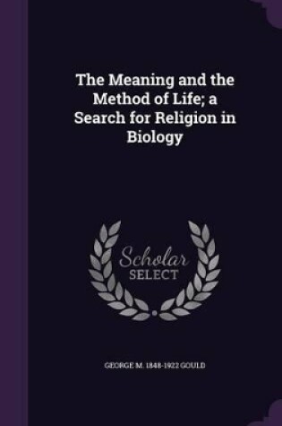 Cover of The Meaning and the Method of Life; A Search for Religion in Biology