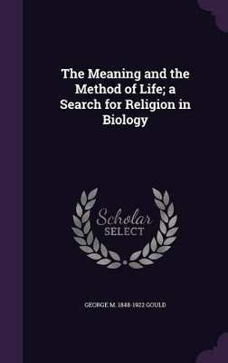 Book cover for The Meaning and the Method of Life; A Search for Religion in Biology