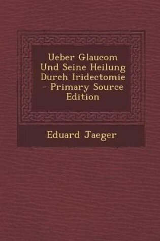 Cover of Ueber Glaucom Und Seine Heilung Durch Iridectomie