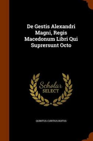 Cover of de Gestis Alexandri Magni, Regis Macedonum Libri Qui Suprersunt Octo