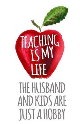 Book cover for Teaching Is My Life the Husband and Kids Are Just a Hobby