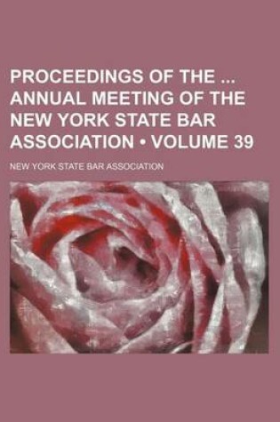 Cover of Proceedings of the Annual Meeting of the New York State Bar Association (Volume 39 )