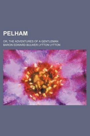 Cover of Pelham (Volume 1); Or, the Adventures of a Gentleman