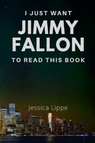 Cover of I Just Want Jimmy Fallon to Read This Book