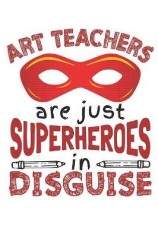 Cover of Art Teachers Are Just Superheroes In Disguise