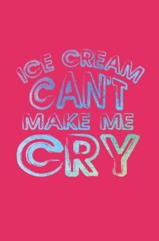 Cover of Ice Cream Can't Make Me Cry