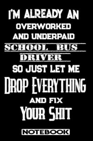 Cover of I'm Already An Overworked And Underpaid School Bus Driver. So Just Let Me Drop Everything And Fix Your Shit!