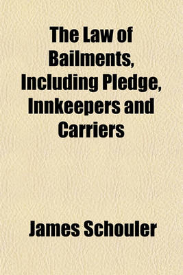 Book cover for The Law of Bailments, Including Pledge, Innkeepers and Carriers