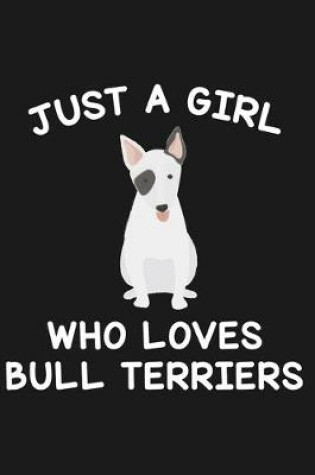 Cover of Just A Girl Who Loves Bull Terriers