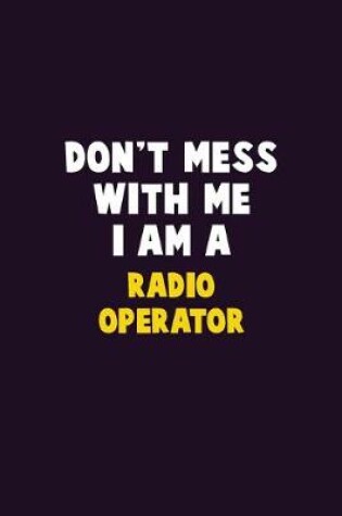 Cover of Don't Mess With Me, I Am A Radio Operator