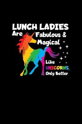 Book cover for Lunch Ladies Are Fabulous & Magical Like Unicorns, Only Better