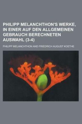 Cover of Philipp Melanchthon's Werke, in Einer Auf Den Allgemeinen Gebrauch Berechneten Auswahl (3-4 )