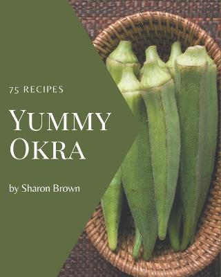 Book cover for 75 Yummy Okra Recipes