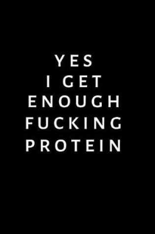 Cover of Yes I Get Enough Fucking Protein