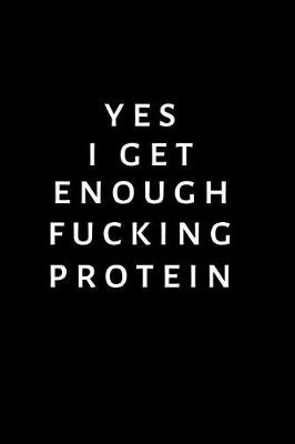 Book cover for Yes I Get Enough Fucking Protein
