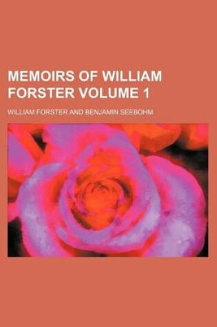 Cover of Memoirs of William Forster Volume 1