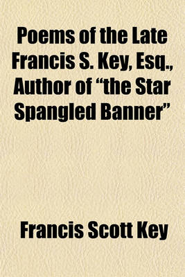 Book cover for Poems of the Late Francis S. Key, Esq., Author of "The Star Spangled Banner"