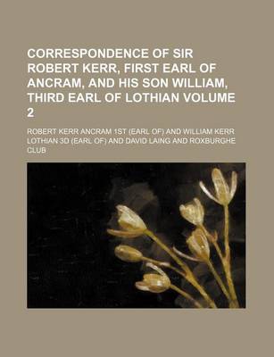 Book cover for Correspondence of Sir Robert Kerr, First Earl of Ancram, and His Son William, Third Earl of Lothian Volume 2