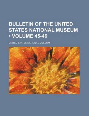 Book cover for Bulletin of the United States National Museum (Volume 45-46)