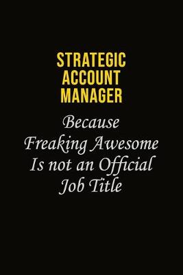 Book cover for Strategic Account Manager Because Freaking Awesome Is Not An Official Job Title