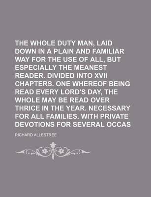 Book cover for The Whole Duty of Man, Laid Down in a Plain and Familiar Way for the Use of All, But Especially the Meanest Reader. Divided Into XVII Chapters. One Whereof Being Read Every Lord's Day, the Whole May Be Read Over Thrice in the Year. Necessary for All