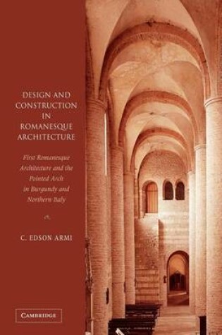 Cover of Design and Construction in Romanesque Architecture: First Romanesque Architecture and the Pointed Arch in Burgundy and Northern Italy