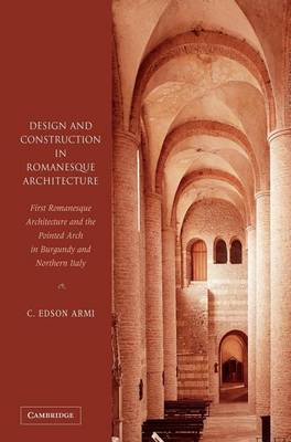 Book cover for Design and Construction in Romanesque Architecture: First Romanesque Architecture and the Pointed Arch in Burgundy and Northern Italy