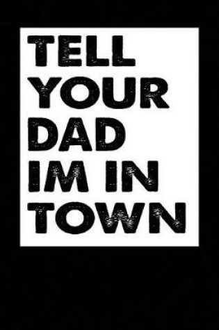 Cover of Tell Your Dad Im In Town