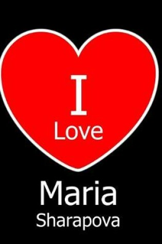 Cover of I Love Maria Sharapova