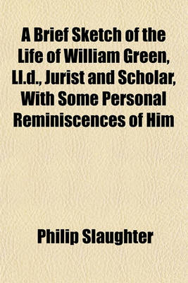 Book cover for A Brief Sketch of the Life of William Green, LL.D., Jurist and Scholar, with Some Personal Reminiscences of Him; Also, a Historical Tract by Judge Green, and Some Curious Letters Upon the Origin of the Proverb, "Vox Populi, Vox Dei."