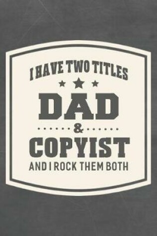 Cover of I Have Two Titles Dad & Copyist And I Rock Them Both