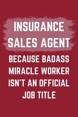 Book cover for Insurance Sales Agent Because Badass Miracle Worker Isn't An Official Job Title