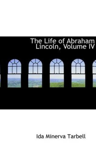 Cover of The Life of Abraham Lincoln, Volume IV