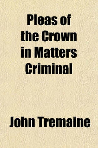 Cover of Pleas of the Crown in Matters Criminal