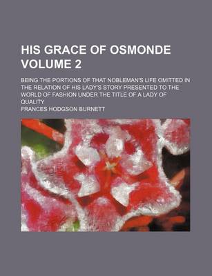 Book cover for His Grace of Osmonde Volume 2; Being the Portions of That Nobleman's Life Omitted in the Relation of His Lady's Story Presented to the World of Fashion Under the Title of a Lady of Quality