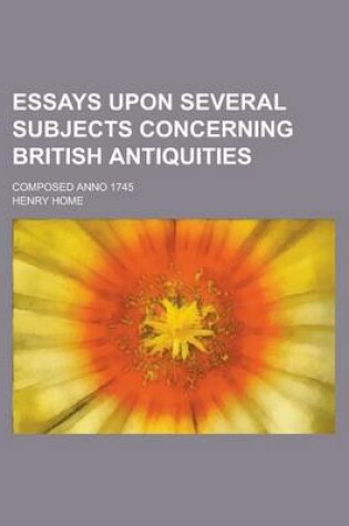 Cover of Essays Upon Several Subjects Concerning British Antiquities; Composed Anno 1745