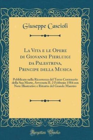 Cover of La Vita E Le Opere Di Giovanni Pierluigi Da Palestrina, Principe Della Musica