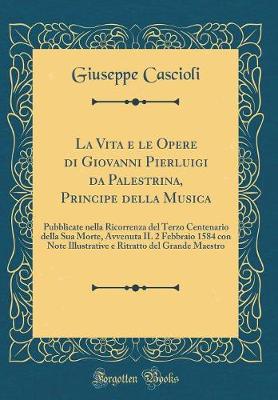 Book cover for La Vita E Le Opere Di Giovanni Pierluigi Da Palestrina, Principe Della Musica