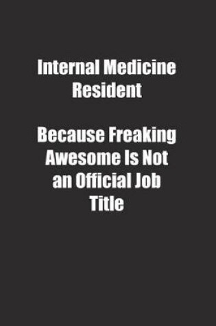 Cover of Internal Medicine Resident Because Freaking Awesome Is Not an Official Job Title.