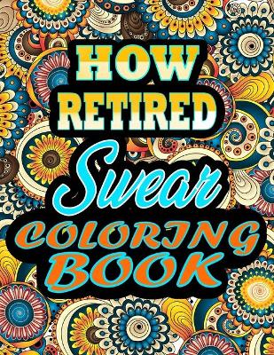 Book cover for How retired Swear Coloring Book