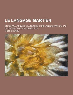 Book cover for Le Langage Martien; Etude Analytique de la Genese D'Une Langue Dans Un Cas de Glossolalie Somnambulique