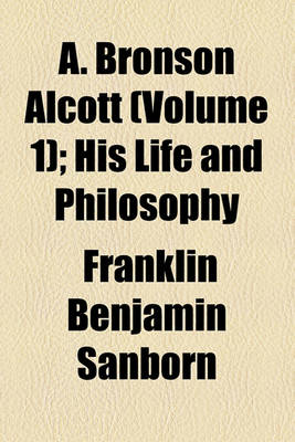 Book cover for A. Bronson Alcott (Volume 1); His Life and Philosophy