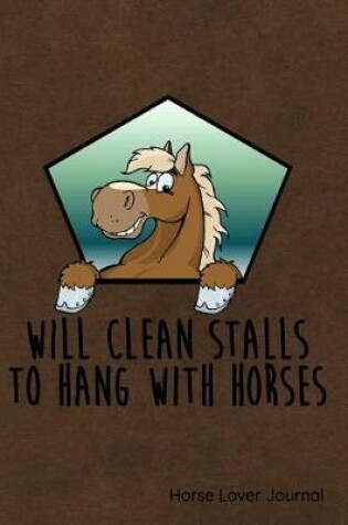 Cover of Will Clean Stalls to Hang with Horses Horse Lover Journal